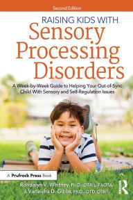 Title: Raising Kids With Sensory Processing Disorders: A Week-by-Week Guide to Helping Your Out-of-Sync Child With Sensory and Self-Regulation Issues, Author: Rondalyn V Whitney