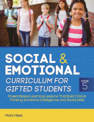 Title: Social and Emotional Curriculum for Gifted Students: Grade 5, Project-Based Learning Lessons That Build Critical Thinking, Emotional Intelligence, and Social Skills, Author: Mark Hess