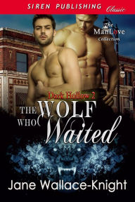 Title: The Wolf Who Waited [Dark Hollow 2] (Siren Publishing Classic ManLove), Author: Jane Wallace-Knight