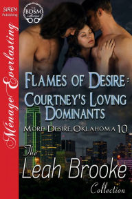 Title: Flames of Desire: Courtney's Loving Dominants [More Desire, Oklahoma 10] (Siren Publishing Menage Everlasting), Author: Leah Brooke