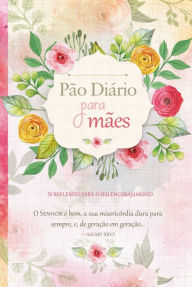 Title: Pão Diário para mães: 55 reflexões para o seu encorajamento, Author: Anne M. Cetas