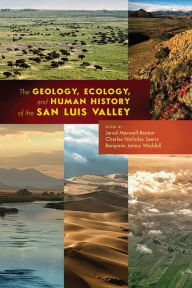 Title: The Geology, Ecology, and Human History of the San Luis Valley, Author: Jared Maxwell Beeton