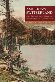 Title: America's Switzerland: Estes Park and Rocky Mountain National Park, the Growth Years, Author: James H. Pickering