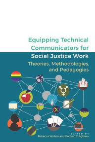Title: Equipping Technical Communicators for Social Justice Work: Theories, Methodologies, and Pedagogies, Author: Rebecca Walton