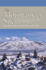 Title: The Mountaineer Site: A Folsom Winter Camp in the Rockies, Author: Brian N. Andrews