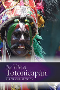 Title: The Title of Totonicapán, Author: Allen J. Christenson