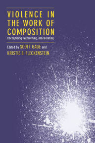 Title: Violence in the Work of Composition: Recognizing, Intervening, Ameliorating, Author: Scott Gage