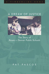Title: A Dream of Justice: The Story of Keyes v. Denver Public Schools, Author: Pat Pascoe