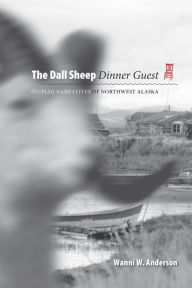 Title: The Dall Sheep Dinner Guest: Inupiaq Narratives of Northwest Alaska, Author: Wanni W. Anderson