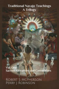 Title: Traditional Navajo Teachings: Sacred Narratives and Ceremonies, Author: Robert S. McPherson