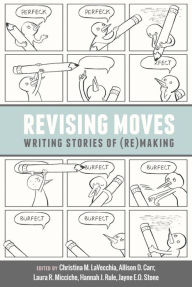 Title: Revising Moves: Writing Stories of (Re)Making, Author: Christina LaVecchia