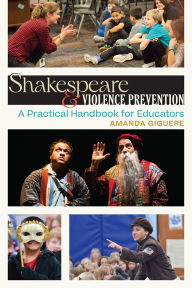 Title: Shakespeare & Violence Prevention: A Practical Handbook for Educators, Author: Amanda Giguere