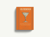 Alternative view 6 of San Francisco Cocktails: An Elegant Collection of Over 100 Recipes Inspired by the City by the Bay