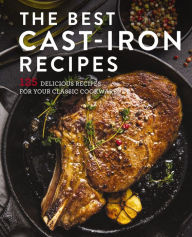 Title: The Best Cast Iron Cookbook: 125 Delicious Recipes for Your Cast-Iron Cookware, Author: Cider Mill Press