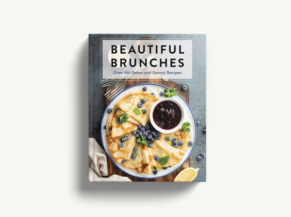 Beautiful Brunches: The Complete Cookbook: Over 100 Sweet and Savory Recipes For Breakfast and Lunch ... Brunch!