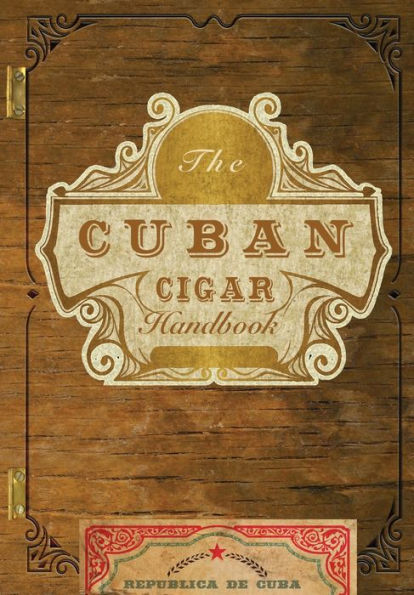 The Cuban Cigar Handbook: The Discerning Aficionado's Guide to the Best Cuban Cigars in the World