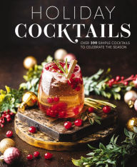 Title: Holiday Cocktails: Over 100 Simple Cocktails to Celebrate the Season, Author: Editors of Cider Mill Press