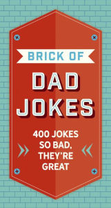 Title: The Brick of Dad Jokes: Ultimate Collection of Cringe-Worthy Puns and One-Liners, Author: Editors of Cider Mill Press