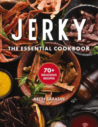 Title: Jerky: The Essential Cookbook with Over 50 Recipes for Drying, Curing, and Preserving Meat, Author: Keith Sarasin