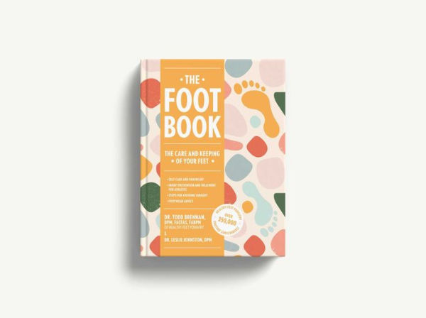 The Foot Book: Everything You Need to Know to Take Care of Your Feet (Podiatry, Self-Care, Pain Releif)