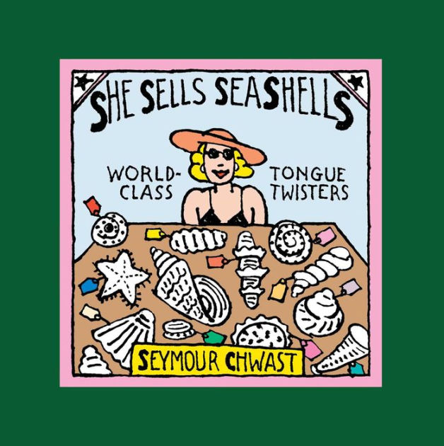She Sells Sea Shells The Revised Edition World Class Tongue Twisters By Seymour Chwast