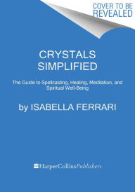 Title: Crystals Simplified: The Guide to Spellcasting, Healing, Meditation, and Spiritual Well-Being, Author: Isabella Ferrari