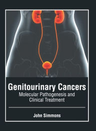 Title: Genitourinary Cancers: Molecular Pathogenesis and Clinical Treatment, Author: John Simmons