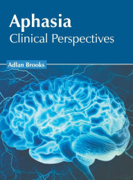 Title: Aphasia: Clinical Perspectives, Author: Adlan Brooks