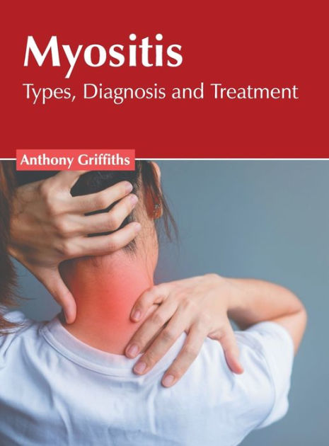 Myositis Types Diagnosis And Treatment By Anthony Griffiths Hardcover Barnes And Noble® 