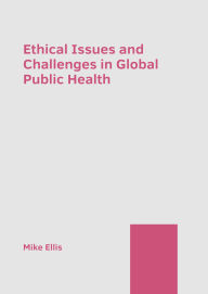 Title: Ethical Issues and Challenges in Global Public Health, Author: Mike Ellis