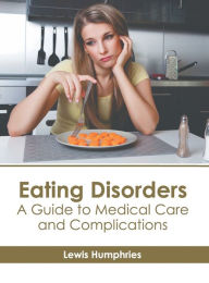 Title: Eating Disorders: A Guide to Medical Care and Complications, Author: Lewis Humphries