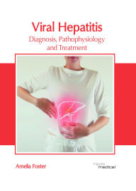 Title: Viral Hepatitis: Diagnosis, Pathophysiology and Treatment, Author: Amelia Foster