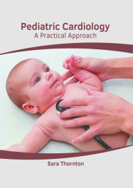 Title: Pediatric Cardiology: A Practical Approach, Author: Sara Thornton