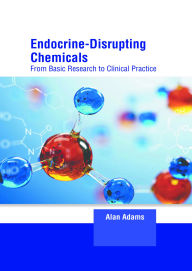 Title: Endocrine-Disrupting Chemicals: From Basic Research to Clinical Practice, Author: Alan Adams