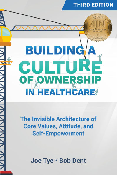 Building a Culture of Ownership in Healthcare, Third Edition: The Invisible Architecture of Core Values, Attitude, and Self-Empowerment