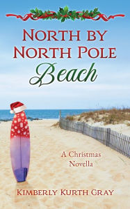 Title: North by North Pole Beach, Author: Kimberly Kurth Gray