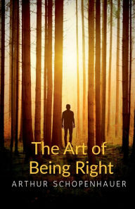 Title: The Art of Being Right, Author: Arthur Schopenhauer