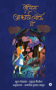 Title: Alice Ashcharyelok Mein: Hindi translation of the original unabridged story with all the dialogues and poems, Author: Lewis Carroll