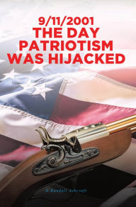 Title: 9/11/2001 The Day Patriotism was Hijacked, Author: D Randall Ashcraft