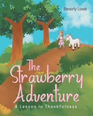 Title: The Strawberry Adventure: A Lesson in Thankfulness, Author: Beverly Lowe