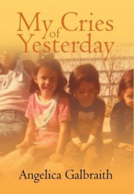 Title: My Cries of Yesterday, Author: Angelica Galbraith