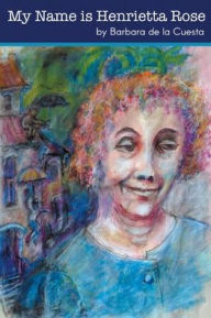 Title: My Name is Henrietta Rose, Author: Barbara de la Cuesta