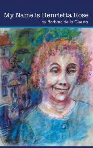 Title: My Name is Henrietta Rose, Author: Barbara de la Cuesta