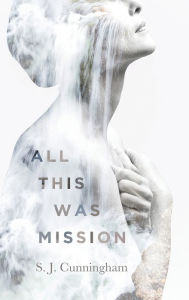 Title: All This Was Mission, Author: S. J. Cunningham