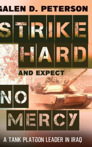 Title: Strike Hard and Expect No Mercy: A Tank Platoon Leader in Iraq, Author: Galen Peterson