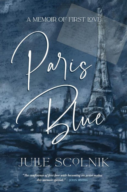 Paris Blue A Memoir of First Love by Julie Scolnik, Paperback Barnes and Noble®
