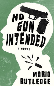 Title: No Gun Intended, Author: Mario Rutledge