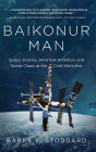 Baikonur Man: Space, Science, American Ambition, and Russian Chaos at the Cold War's End