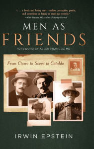 Title: Men As Friends: From Cicero to Svevo to Cataldo, Author: Irwin Epstein