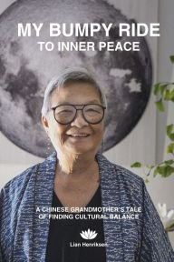 Title: MY BUMPY RIDE TO INNER PEACE, A Chinese Grandmother's Tale of Finding Cultural Balance, Author: Lian Henriksen
